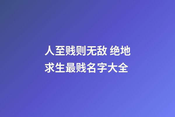 人至贱则无敌 绝地求生最贱名字大全